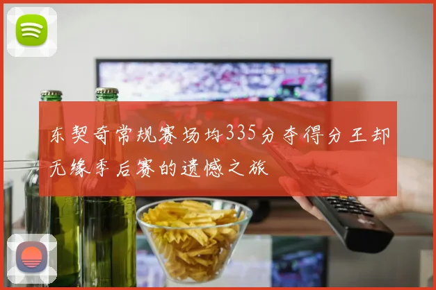 东契奇常规赛场均335分夺得分王却无缘季后赛的遗憾之旅